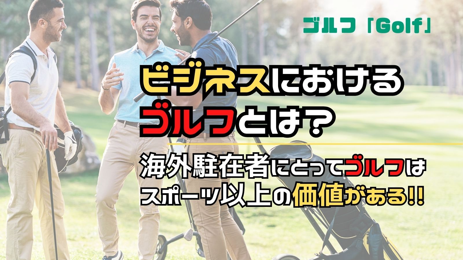 アイキャッチ：ビジネスにおけるゴルフとは？海外駐在者にとってゴルフは、スポーツ以上の価値がある。