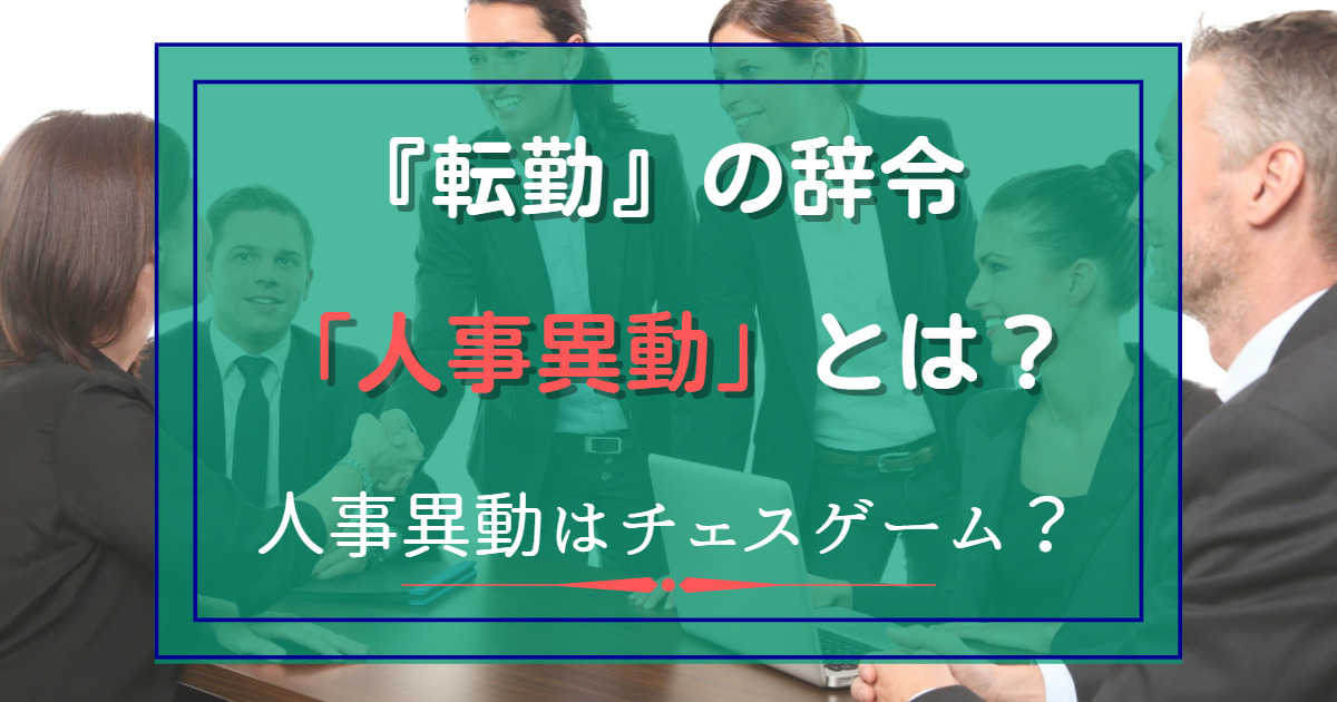 『転勤』の辞令。「人事異動」とは？人事異動はチェスゲームのようなもの